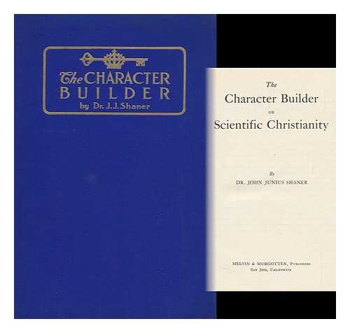 SHANER, JOHN JUNIUS - The Character Builder; Or, Scientific Christianity, by Dr. John Junius Shaner