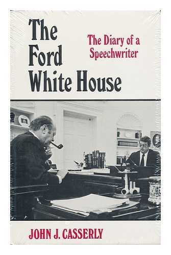 CASSERLY, JACK - The Ford White House : the Diary of a Speechwriter / John J. Casserly