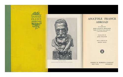 FRANCE, ANATOLE (1844-1924). BROUSSON, JEAN JAQUES (EDITOR). POLLOCK, JOHN (1878-) (TRANSLATOR) - Anatole France Abroad by His Secretary Jean Jacques Brousson. Translated to English from French by John Pollock. with a Preface by Ernest Boyd