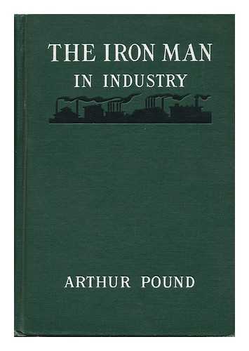 POUND, ARTHUR - The Iron Man in Industry An Outline of the Social Significance of Automatic Machinery