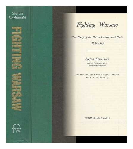 KORBONSKI, STEFAN - Fighting Warsaw; the Story of the Polish Underground State, 1939-1945. Translated from the Original Polish by F. B. Czarnomski