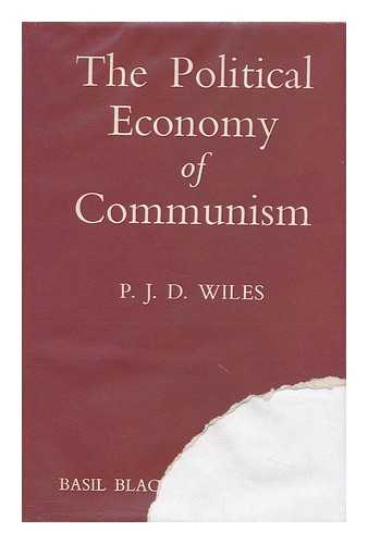 WILES, PETER JOHN DE LA FOSSE - The Political Economy of Communism