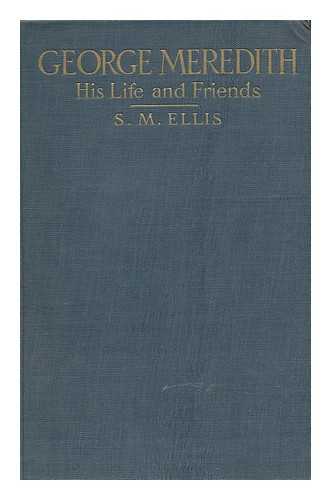 ELLIS, STEWART MARSH - George Meredith; His Life and Friends in Relation to His Work