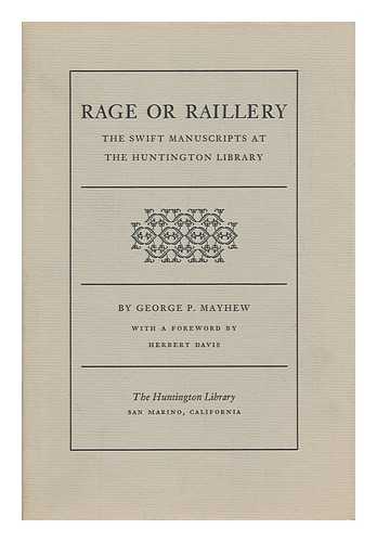 MAYHEW, GEORGE P. - Rage or Raillery : the Swift Manuscripts At the Huntington Library