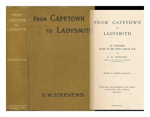 STEEVENS, GEORGE WARRINGTON (1869-1900) - From Capetown to Ladysmith; an Unfinished Record of the South African War. [By] G. W. Steevens, Ed. by Vernon Blackburn