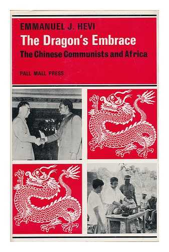 HEVI, EMMANUEL JOHN - The Dragon's Embrace: the Chinese Communists and Africa