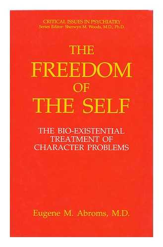 Abroms, Eugene M. - The Freedom of the Self : the Bio-Existential Treatment of Character Problems / Eugene M. Abroms