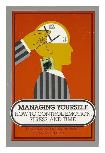 GOODLOE, ALFRED. BENSAHEL, JANE. KELLY, JOHN - Managing Yourself : How to Control Emotion, Stress, and Time / Alfred Goodloe, Jane Bensahel, John Kelly