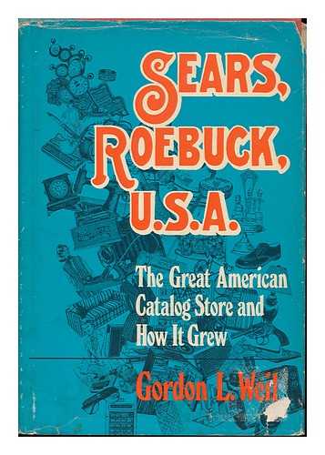 WEIL, GORDON LEE - Sears, Roebuck, U. S. A. : the Great American Catalog Store and How it Grew / Gordon L. Weil