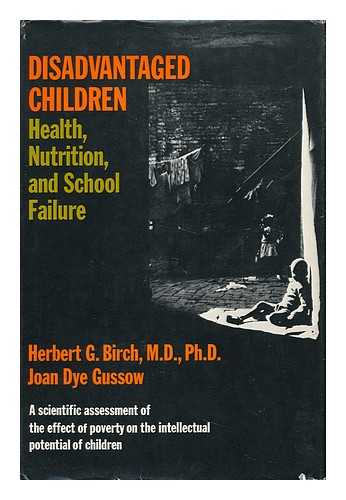 BIRCH, HERBERT GEORGE (1918-1973). GUSSOW, JOAN DYE - Disadvantaged Children; Health, Nutrition & School Failure [By] Herbert G. Birch and Joan Dye Gussow