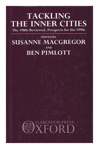 MACGREGOR, SUSANNE. PIMLOTT, BEN (1945-) - Tackling the Inner Cities : the 1980s Reviewed, Prospects for the 1990s / Edited by Susanne MacGregor and Ben Pimlott