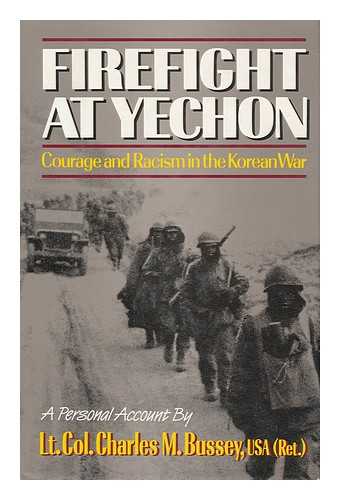 BUSSEY, CHARLES M. - Firefight At Yechon : Courage & Racism in the Korean War / Charles M. Bussey