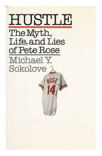 SOKOLOVE, MICHAEL Y. - Hustle : the Myth, Life, and Lies of Pete Rose / Michael Y. Sokolove