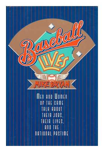 BRYAN, MIKE - Baseball Lives : Men and Women of the Game Talk about Their Jobs, Their Lives, and the National Pastime / Mike Bryan