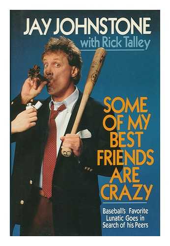 JOHNSTONE, JAY. RICK TALLEY - Some of My Best Friends Are Crazy : Baseball's Favorite Lunatic Goes in Search of His Peers / Jay Johnstone with Rick Talley