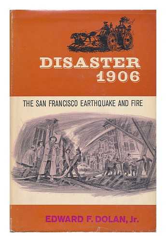 DOLAN, EDWARD F. - Disaster 1906; the San Francisco Earthquake and Fire, by Edward F. Dolan, Jr.