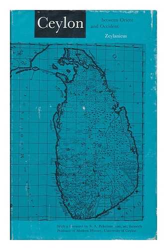 ZEYLANICUS - Ceylon: between Orient and Occident; with a Foreword by S. A. Pakeman