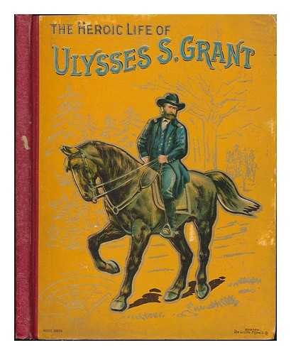BROOKS, ELBRIDGE STREETER (1846-1902) - The Heroic Life of General U. S. Grant. General of the Armies of the United States