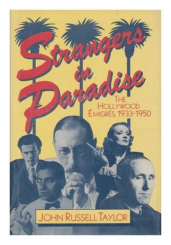 TAYLOR, JOHN RUSSELL - Strangers in Paradise : the Hollywood Emigres, 1933-1950 / John Russell Taylor