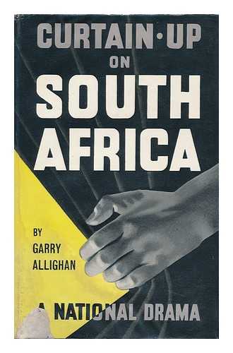 ALLIGHAN, GARRY - Curtain-Up on South Africa : Presenting a National Drama