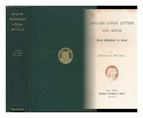 MITCHELL, DONALD GRANT - English Lands, Letters and Kings: from Elizabeth to Anne ... by Donald G. Mitchell