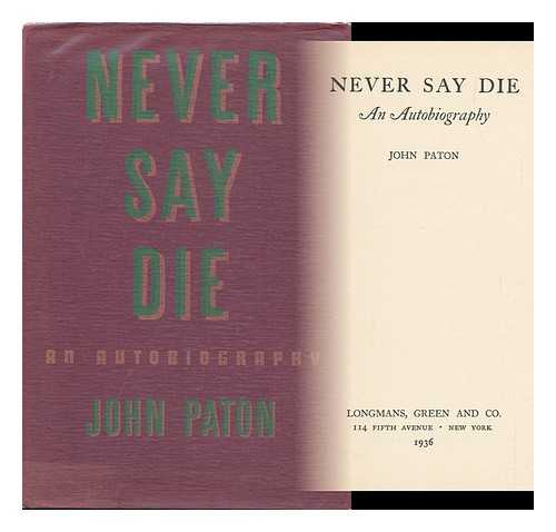 PATON, JOHN - Never Say Die; an Autobiography [By] John Paton
