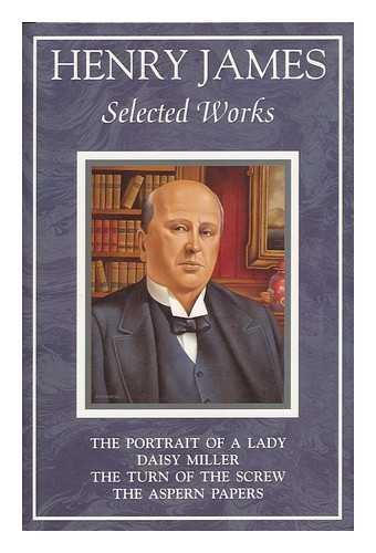 JAMES, HENRY (1843 - 1916) - Selected Works; Daisy Miller: a Study ; the Portrait of a Lady ; the Aspern Papers ; the Turn of the Screw