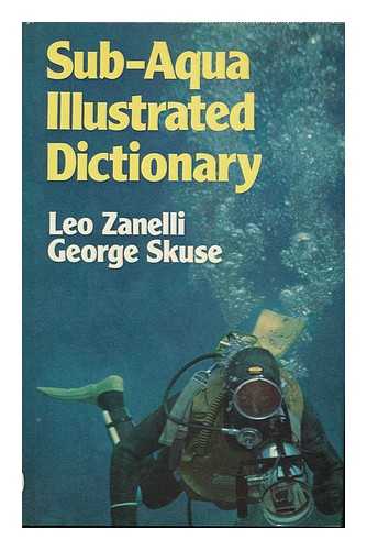 ZANELLI, LEO - Sub-Aqua Illustrated Dictionary / [By] Leo Zanelli and George Skuse