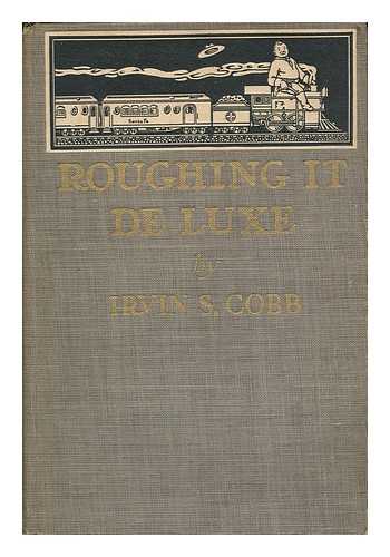 COBB, IRVIN S. (IRVIN SHREWSBURY) AND MCCUTCHEON, JOHN T. (ILLUS. ) - Roughing it De Luxe, by Irvin S. Cobb ... Illustrated by John T. McCutcheon