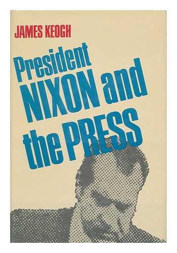 KEOGH, JAMES - President Nixon and the Press