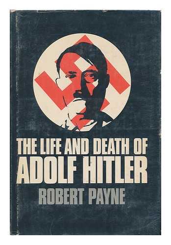 PAYNE, ROBERT - The Life and Death of Adolf Hitler [By] Robert Payne