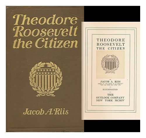 RIIS, JACOB A. (JACOB AUGUST) - Theodore Roosevelt, the Citizen, by Jacob A. Riis ... Illustrated