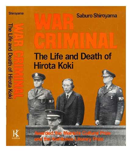 SHIROYAMA, SABURO - War Criminal : the Life and Death of Hirota Koki / Saburo Shiroyama ; Translated by John Bester