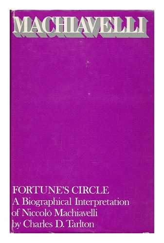 TARLTON, CHARLES D. - Fortune's Circle; a Biographical Interpretation of Niccolò MacHiavelli, by Charles D. Tarlton