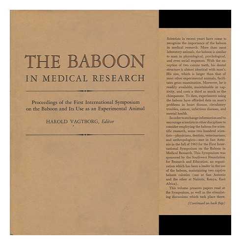 VAGTBORG, HAROLD - The Baboon in Medical Research; Proceedings of the First International Symposium on the Baboon and its Use As an Experimental Animal / Edited with a Foreward by Harold Vagtborg: volume I