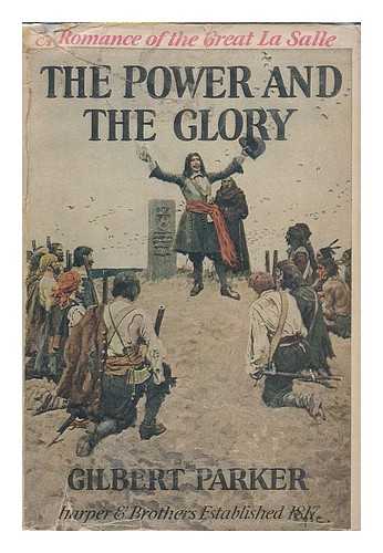 PARKER, GILBERT (1862-1932) - The Power and the Glory : a Romance of the Great La Salle