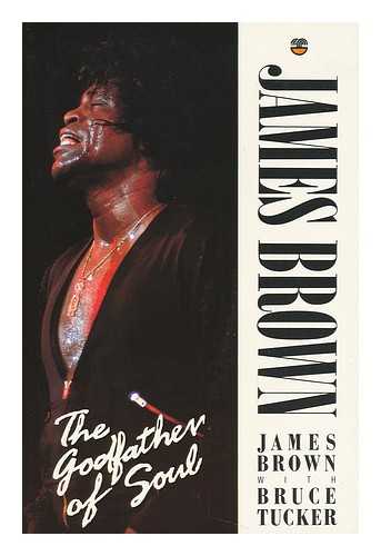 BROWN, JAMES (1933-2006) - James Brown : the Godfather of Soul / James Brown with Bruce Tucker