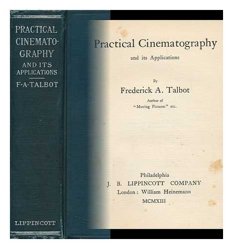 TALBOT, FREDERICK ARTHUR AMBROSE (1880-) - Practical Cinematography and its Applications, by Frederick A. Talbot