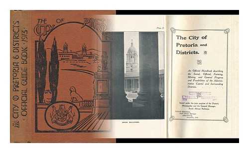 PRETORIA MUNICIPALITY - The City of Pretoria and Districts : an Official Handbook Describing the Social, Official, Farming, Mining, and General Progress and Possibilities of the Administrative Capital and Surrounding Districts