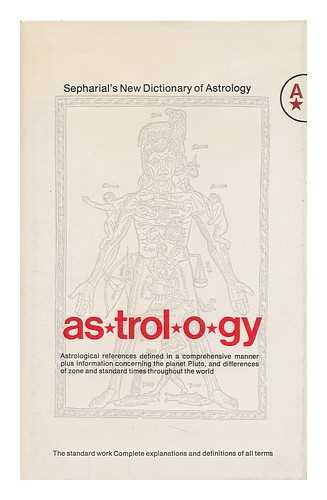 SEPHARIAL (1864-1929) - New Dictionary of Astrology, in Which all Technical and Abstruse Terms Used in the Textbooks of the Science Are Intimately Explained and Illustrated, by Sepharial [Pseud. ]