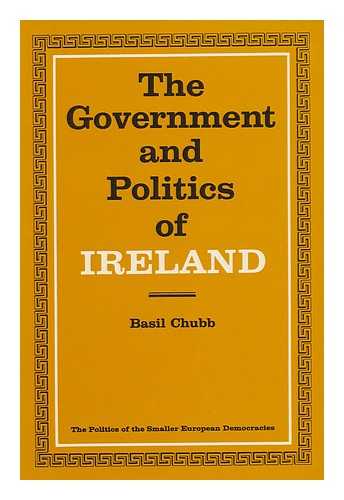 CHUBB, BASIL - The Government & Politics of Ireland / Basil Chubb, with a Historical Introd. by David Thornley
