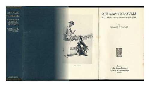 TAYLOR, WILLIAM P. - African Treasures : Sixty Years Among Diamonds and Gold