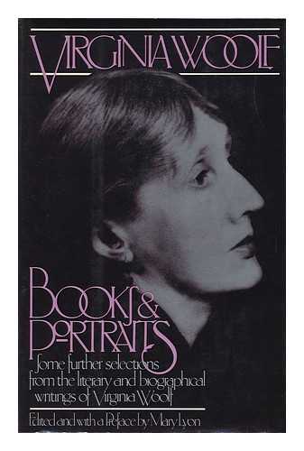 WOOLF, VIRGINIA (1882-1941) - Books and Portraits : Some Further Selections from the Literary and Biographical Writings of Virginia Woolf / Edited and with a Pref. by Mary Lyon