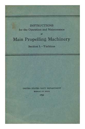 UNITED STATES NAVY DEPT. BUREAU OF SHIPS - Instructions for the Operation and Maintenance of Main Propelling Machinery. Section I. - Turbines