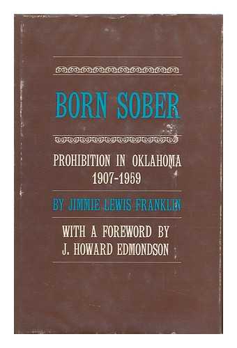 FRANKLIN, JIMMIE LEWIS - Born Sober; Prohibition in Oklahoma, 1907-1959. with a Foreword by J. Howard Edmondson