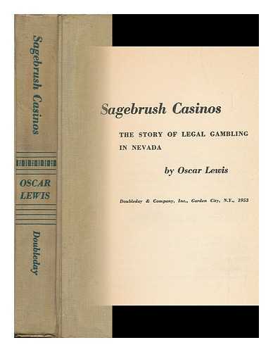 LEWIS, OSCAR (1893-) - Sagebrush Casinos; the Story of Legal Gambling in Nevada