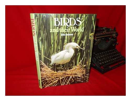 ANDREWS, JOHN - Birds and Their World / [By] John Andrews