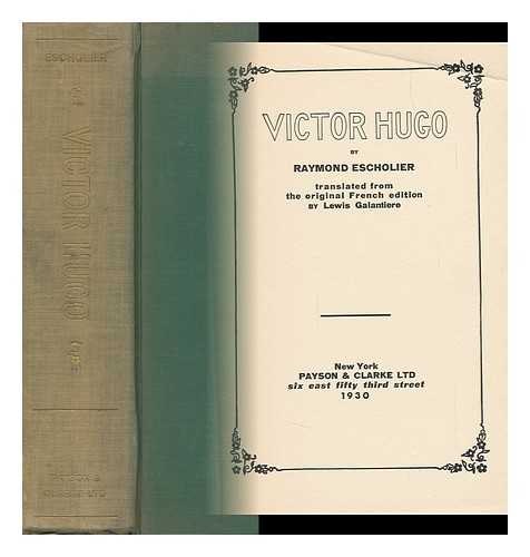 ESCHOLIER, RAYMOND (1882-1971). LEWIS GALANTIERE (TRANSL. ) - Victor Hugo, by Raymond Escholier, Translated from the Original French Edition by Lewis Galantiere