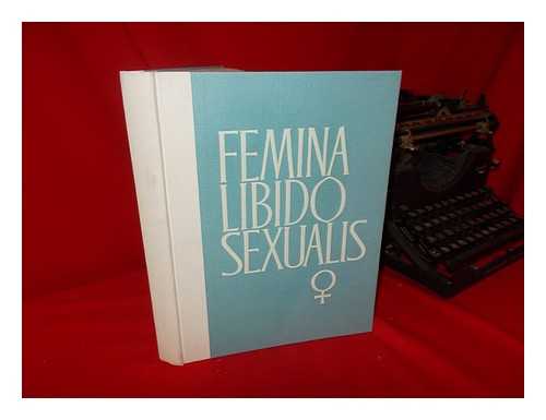 PLOSS, HERMANN HEINRICH (1819-1885). MAX BARTELS. PAUL BARTELS. ERIC JOHN DINGWALL (ED. ) - Femina Libido Sexualis, Compendiun of the Psychology, Anthropology and Anatomy of the Sexual Characteristics of the Woman