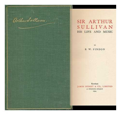 FINDON, BENJAMIN WILLIAM (1859-1943) - Sir Arthur Sullivan, His Life and Music; by B. W. Findon